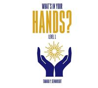 WHAT'S IN YOUR HANDS?: A Step-by-Step Program to Help Christians Transform Their Finances So They Can Live the Abundant, Purposeful Life That God Has for Them and Never Be Broke Again!!!