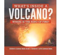 What's Inside A Volcano? Where Is The Ring Of Fire? Children's Science Books Grade 5 Children's Earth Sciences Books