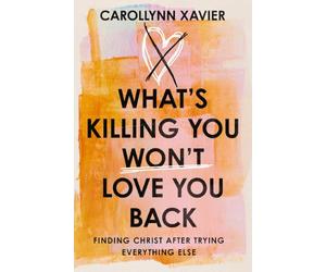 What's Killing You Won't Love You Back: Finding Christ After Trying Everything Else