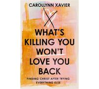 What's Killing You Won't Love You Back Finding Christ After Trying Everything Else - Carollynn Xavier - Thomas nelson - ebook (ePub) - Livre