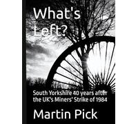 What's Left?: South Yorkshire 40 years after the UK's Miners Strike of 1984