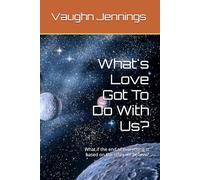 What's Love Got To Do With Us?: What if the end of everything is based on the story we believe?