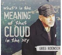 Greg Roensch - What's Meaning of That Cloud in The Sky