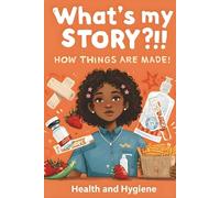 What's My Story?!! How Things are Made!: Health & Hygiene