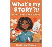 What's My Story?!! How Things are Made!: Health & Hygiene
