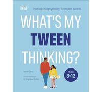 What's My Tween Thinking?: Practical Child Psychology for Modern Parents