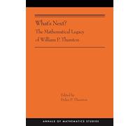 What's Next?: The Mathematical Legacy of William P. Thurston