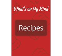 What's on My Mind: Recipes: Blank Recipe Notebook | Blank Recipe Book | Write Your Own Recipes | 100 - 7" X 10" Recipe Templates to Fill With Your Own Recipes
