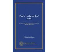 What's on the worker's mind: by one who put on overalls to find out, Whiting Williams