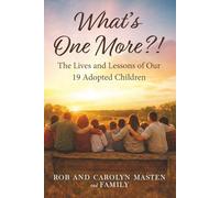 What's One More?!: The Lives and Lessons of Our 19 Adopted Children