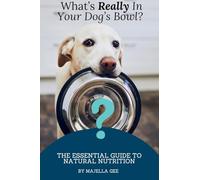 What's Really In Your Dogs Bowl?: The Essential Guide to Natural Nutrition
