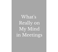 What's Really on My Mind in Meetings: A Funny Meeting Notebook for Secret Thoughts, Workplace Humor, Unspoken Reactions & Meeting Survival