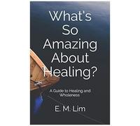 What's So Amazing About Healing?: A Guide To Healing And Wholeness