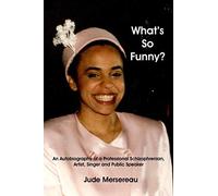 What's So Funny? An Autobiography Of A Professional Schizophrenian, Artist, Singer And Public Speaker