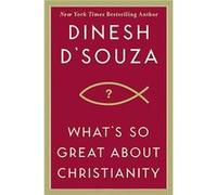 Whats So Great About Christianity by Dinesh D Souza Dinesh D'Souza (Auteur)