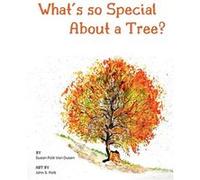 Whats so Special About a Tree Celebrate the Amazing World of Trees Through Original Artwork and Enchanting Rhymes - Susan Polk Van Dusen - Van Dusen Books Susan Polk Van DusenSusan Polk Van Dusen (Aut