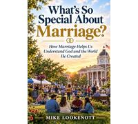 What's So Special About Marriage?: How Marriage Helps Us Understand God and the World He Created