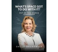 What's Space Got To Do With It?: Out of This World Leadership - Shelli Brunswick - Shelli Brunswick - ebook (ePub) - Livre