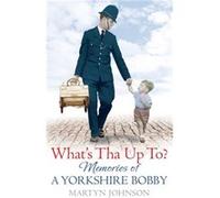 What's Tha Up To?: Memories of a Yorkshire Bobby Johnson, Martyn (Auteur)