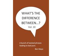 What's The Difference Between...? Volume 10: A bunch of twisted phrases leading to bad puns