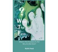 What's The Fuss: Why Are We Here? What Is The Purpose Of Life?