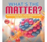 What's The Matter? Measuring Heat And Matter Fourth Grade Nonfiction Books Science, Nature & How It Works