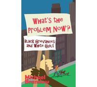 What's The Problem Now?: Black Grievances And White Guilt