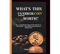 WHAT'S THIS U.S. ERROR COIN WORTH?: The 2026 Identification System & Price Index for U.S. Mint Mistakes - Your Definitive Guide to Rare and Valuable Errors