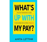 What's Up With My Pay?: The no-nonsense guide to decoding pay & perks (finally!)