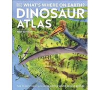 What's Where on Earth? Dinosaur Atlas: The Prehistoric World as You've Never Seen it Before
