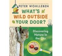 Whats Wild Outside Your Door by Peter Wohlleben Peter Wohlleben (Auteur)