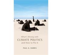 Whats Wrong with Climate Politics and How to Fix It by Paul G. Harris Paul G. Harris (Auteur)