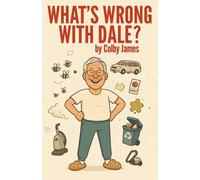 What's Wrong With Dale?: The Hilarious, Regrettably True Misadventures of a Near-Legendary Dad