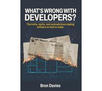 What's Wrong with Developers?: The Truths, Myths, and Contradictions Making Software So Hard to Make