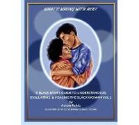 What's Wrong With Her? A Black Man's Guide To Understanding, Evaluating & Healing The Black Woman Vol 3