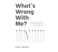 What's Wrong With Me?: A survival guide for burned-out project managers and other professionals