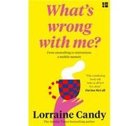 Lorraine Candy – What's Wrong with Me? – From Unravelling to Reinvention: A Midlife Memoir – Broché