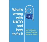 Whats Wrong with NATO and How to Fix it by Martin A. Royal Military Academy Sandhurst RMAS Smith Martin A. Royal Military Academy Sandhurst RMAS Smith (Auteur)