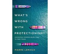 What's Wrong with Protectionism: Answering Common Objections to Free Trade