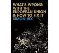 Whats Wrong with the Europe Union and How to Fix It by Hix & Simon Professor of European and Comparative Politics & LSE Simon Hix (Auteur)