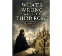 WHAT'S WRONG WITH THE THIRD ROME: CHAADAEV AND THE FAILED MISSION