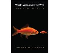 Whats Wrong with the WTO and How to Fix It by Rorden Wilkinson Rorden Wilkinson (Auteur)