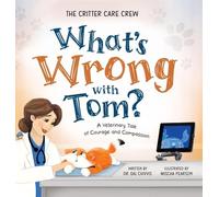 What's Wrong with Tom?: A Veterinary Tale of Courage and Compassion