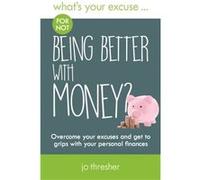 Whats Your Excuse for not Being Better With Money by Jo Thresher Jo Thresher, (Auteur)