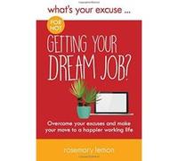 What's Your Excuse for not Getting Your Dream Job?: Overcome your excuses and make your move to a happier working life - [Version Originale] Inconnu (Auteur)