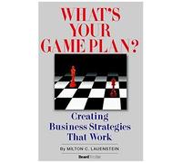 What's Your Game Plan: Creating Business Strategies That Work