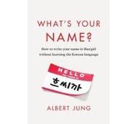 What's Your Name?: How To Write Your Name In Hangul Without Learning The Korean Language