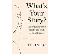What's Your Story?: Exploring the Depth, Beauty, and Truth of Being Human