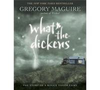 WhattheDickens The Story of a Rogue Tooth Fairy by Gregory Maguire Gregory Maguire (Auteur)