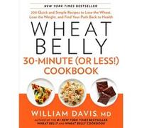 Wheat Belly 30Minute Or Less Cookbook 200 Quick and Simple Recipes to Lose the Wheat Lose the Weight and Find Your Path Back to Health by William Davis William Md (Auteur)